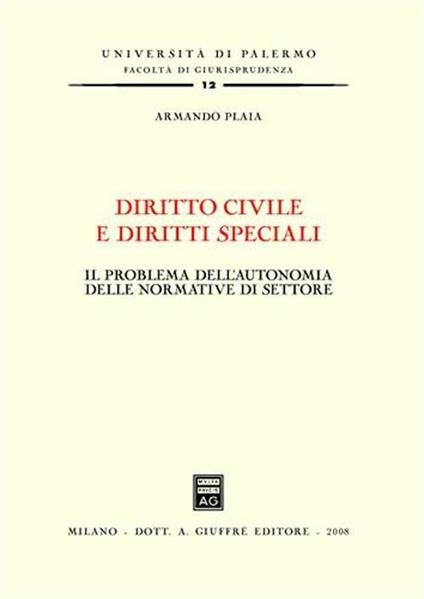 Diritto civile e diritti speciali. Il problema dell'autonomia delle normative di settore - Armando Plaia - copertina