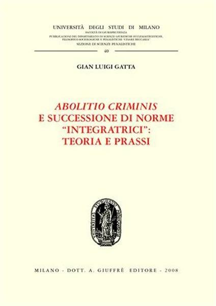 Abolitio criminis e successione di norme «integratrici»: teoria e prassi - Gian Luigi Gatta - copertina