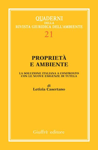 Proprietà e ambiente. La soluzione italiana a confronto con le nuove esigenze di tutela - Letizia Casertano - copertina