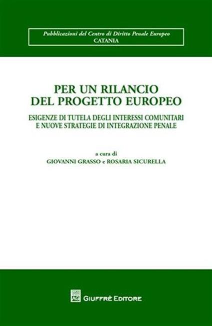 Per un rilancio del progetto europeo. Esigenze di tutela degli interessi comunitari e nuove strategie di integrazione penale - copertina