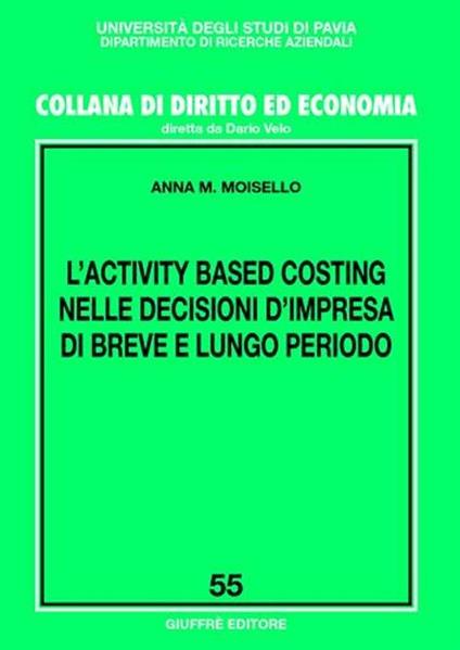 L' activity based costing nelle decisioni d'impresa di breve e lungo periodo - Anna M. Moisello - copertina