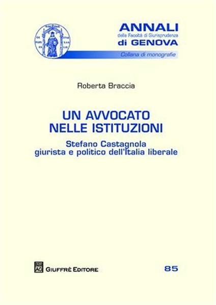 Un avvocato nelle istituzioni. Stefano Castagnola giurista e politico dell'Italia liberale - Roberta Braccia - copertina