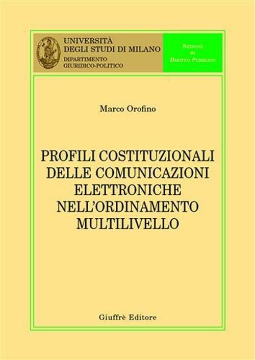 Profili costituzionali delle comunicazioni elettroniche nell'ordinamento multilivello - Marco Orofino - copertina