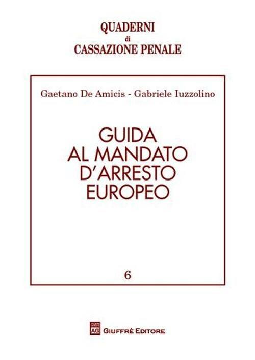 Guida al mandato d'arresto europeo - Gaetano De Amicis,Gabriele Iuzzolino - copertina