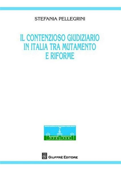 Il contenzioso giuridico in Italia tra mutamento e riforme - Stefania Pellegrini - copertina