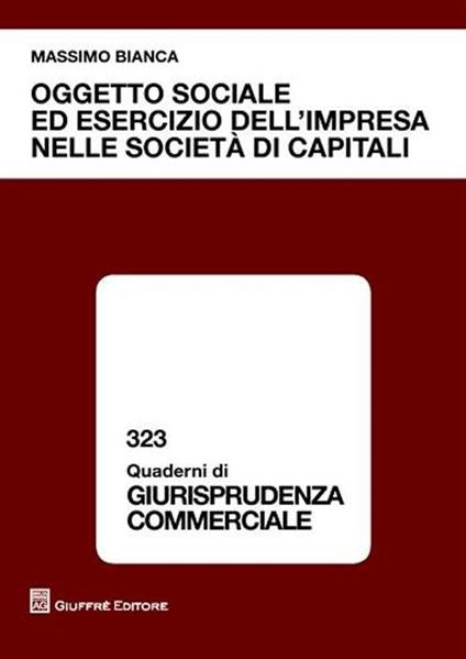 Oggetto sociale ed esercizio dell'impresa nelle società di capitali - Massimo Bianca - copertina
