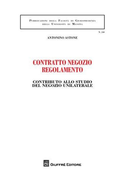 Contratto negozio regolamento. Contributo allo studio del negozio unilaterale - Antonino Astone - copertina