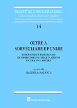 Oltre a sorvegliare e punire. Esperienze e riflessioni di operatori su trattamento e cura in carcere