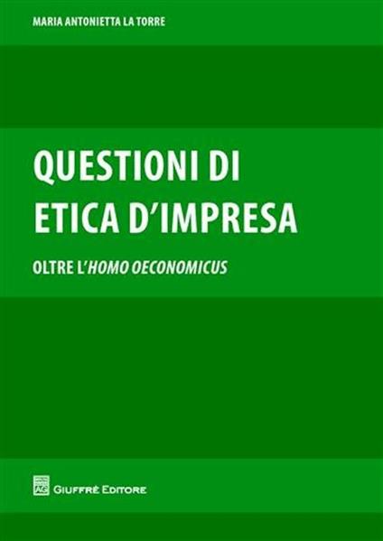 Questioni di etica d'impresa. Oltre l'homo oeconomicus - M. Antonietta La Torre - copertina