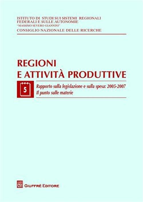 Regioni e attività produttive. Vol. 5: Rapporto sulla legislazione e sulla spesa: 2005-2007. Il punto sulle materie. - copertina
