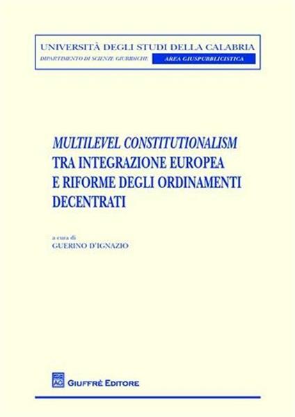 Multilevel constitutionalism tra integrazione europea e riforme degli ordinamenti decentrati - copertina