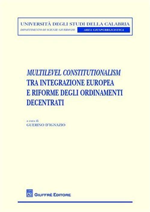 Multilevel constitutionalism tra integrazione europea e riforme degli ordinamenti decentrati - copertina