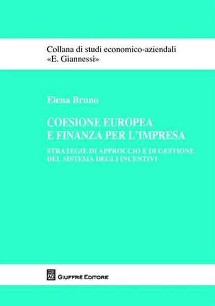 Coesione europea e finanza per l'impresa. Strategie di approccio e di gestione del sistema degli incentivi - Elena Bruno - copertina