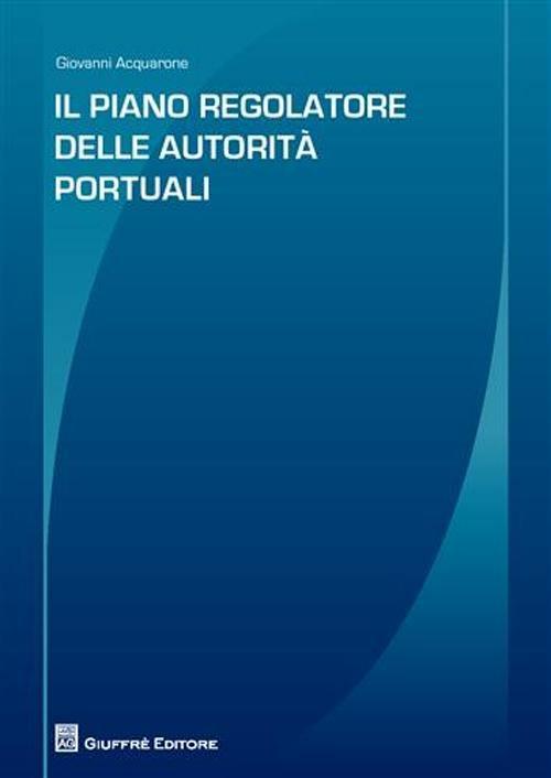Il piano regolatore delle autorità portuali - Giovanni Acquarone - copertina