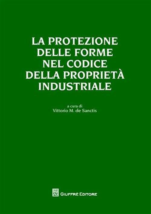 La protezione delle forme nel codice della proprietà industriale - Vittorio S. De Sanctis - copertina