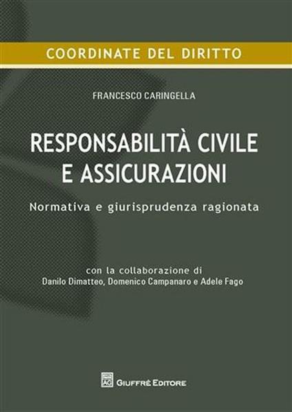 Responsabilità civile e assicurazioni. Normativa e giurisprudenza ragionata - Francesco Caringella - copertina