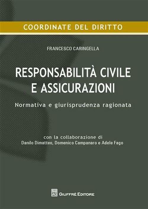 Responsabilità civile e assicurazioni. Normativa e giurisprudenza ragionata - Francesco Caringella - copertina