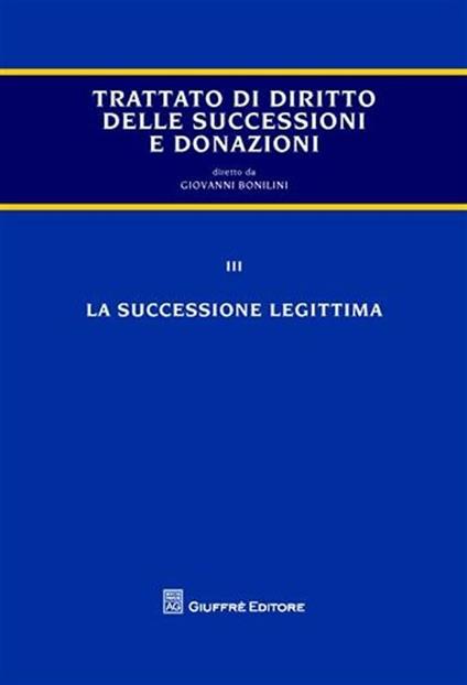 Trattato di diritto delle successioni e donazioni. Vol. 3: La successione legittima. - Giovanni Bonilini - copertina