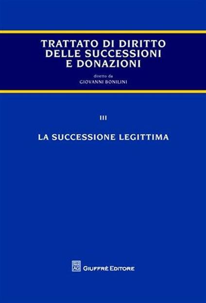 Trattato di diritto delle successioni e donazioni. Vol. 3: La successione legittima. - Giovanni Bonilini - copertina