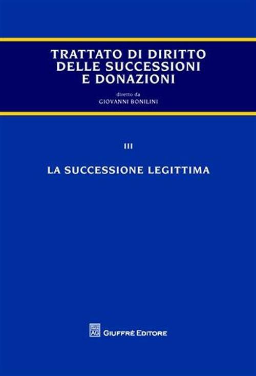Trattato di diritto delle successioni e donazioni. Vol. 3: La successione legittima. - Giovanni Bonilini - copertina