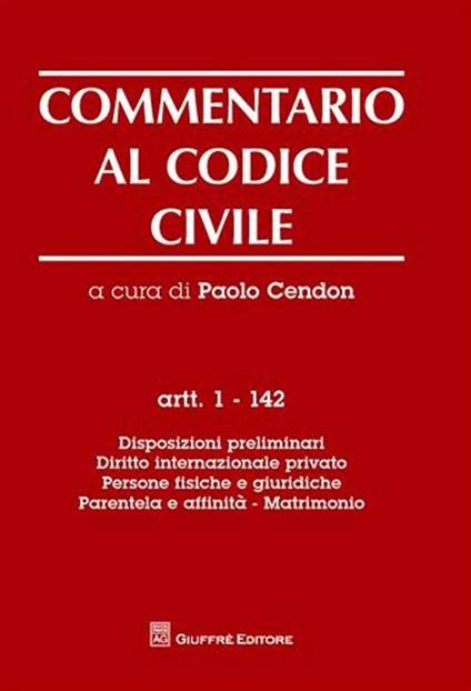 Commentario al codice civile. Artt. 1-142: Disposizioni preliminari. Diritto internazionale privato. Persone fisiche e giuridiche. Parentela e affinità. Matrimonio - copertina