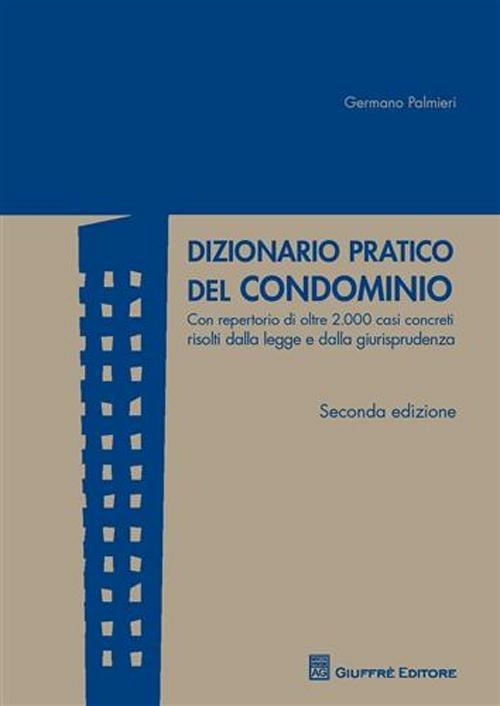 Dizionario pratico del condominio. Con repertorio di oltre 2.000 casi concreti risolti dalla legge e dalla giurisprudenza - Germano Palmieri - copertina