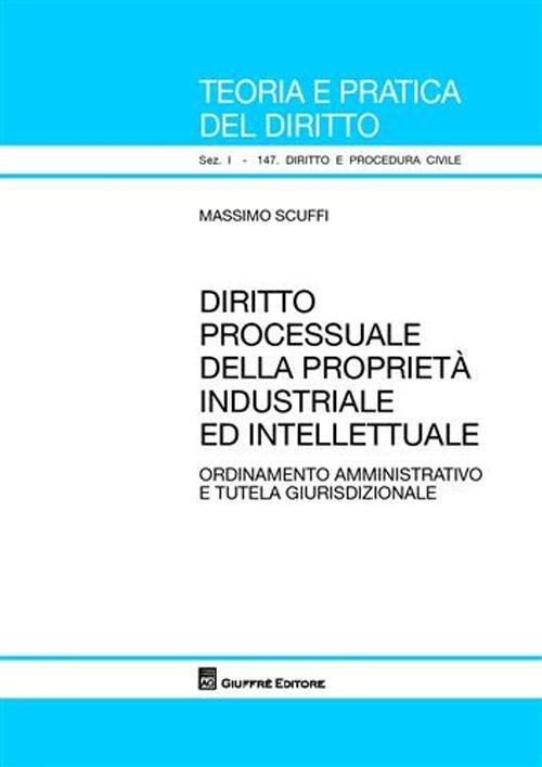 Diritto processuale della proprietà industriale ed intellettuale. Ordinamento amministrativo e tutela giurisdizionale - Massimo Scuffi - copertina