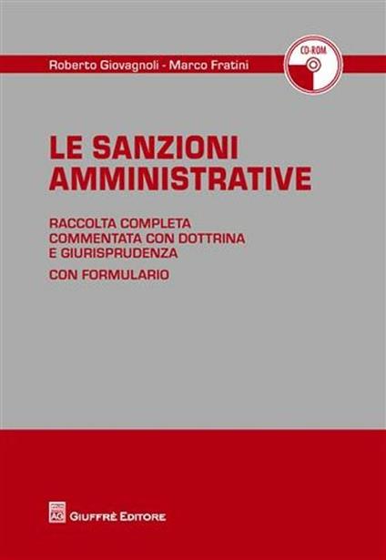 Le sanzioni amministrative. Raccolta completa commentata con dottrine e giurisprudenza. Con CD-ROM - Roberto Giovagnoli,Marco Fratini - copertina