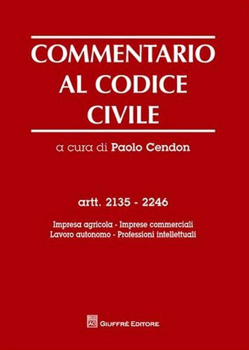 Commentario al codice civile. Artt. 2135-2246: Impresa agricola, imprese commerciali, lavoro autonomo, professioni intellettuali - copertina