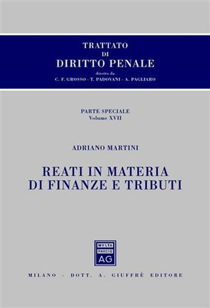 Trattato di diritto penale. Parte speciale. Vol. 17: Reati in materia di finanze e tributi. - Adriano Martini - copertina