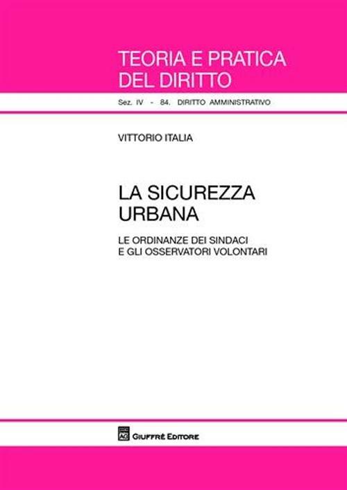 La sicurezza urbana. Le ordinanze dei sindaci e gli osservatori volontari - Vittorio Italia - copertina