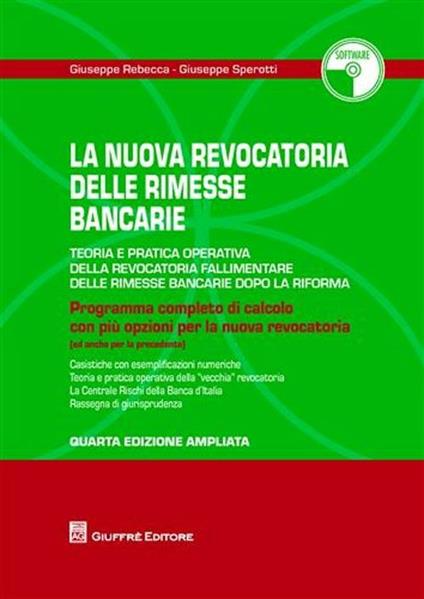 La revocatoria delle rimesse bancarie. Teoria e pratica operativa della revocatoria fallimentare delle rimesse bancarie dopo la riforma. Con CD-ROM - Giuseppe Rebecca,Giuseppe Sperotti - copertina