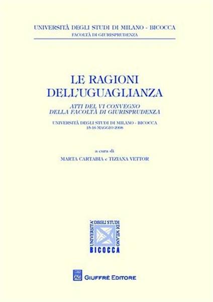 Le ragioni dell'uguaglianza. Atti del 6° Convegno della facoltà di giurisprudenza (Milano, 15-16 maggio 2008) - copertina
