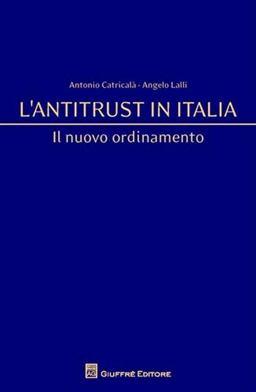 L' antitrust in Italia - Antonio Catricalà,Angelo Lalli - copertina