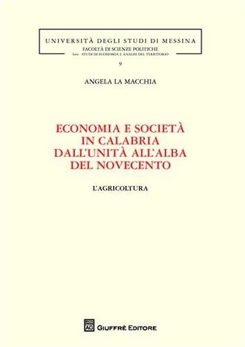 Economia e società in Calabria dall'unità all'alba del Novecento. L'agricoltura - Angela La Macchia - copertina