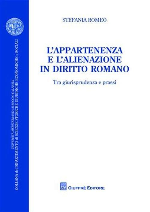 L' appartenenza e l'alienazione in diritto romano. Tra giurisprudenza e prassi - Stefania Romeo - copertina