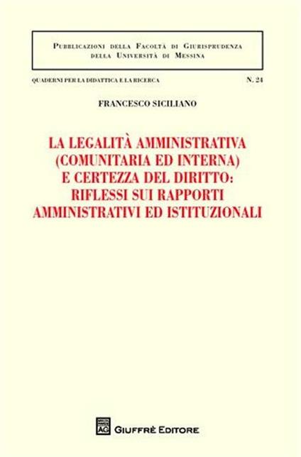 La legalità amministrativa (comunitaria ed interna) e certezza del diritto: riflessi sui rapporti amministrativi ed istituzionali - Francesco Siciliano - copertina