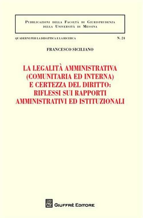 La legalità amministrativa (comunitaria ed interna) e certezza del diritto: riflessi sui rapporti amministrativi ed istituzionali - Francesco Siciliano - copertina