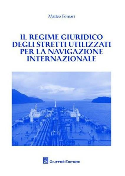 Il regime giuridico degli stretti utilizzati per la navigazione internazionale - Matteo Fornari - copertina