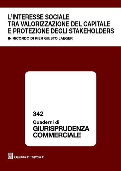 L' interesse sociale tra valorizzazione del capitale e protezione degli stakeholders. In ricordo di Pier Giusto Jaeger. Atti del Convegno (Milano, 9 ottobre 2009) - copertina