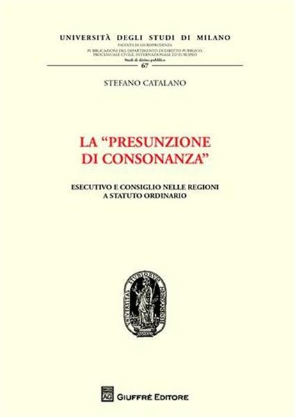 La «presunzione di consonanza». Esecutivo e consiglio nelle Regioni a statuto ordinario - Stefano Catalano - copertina