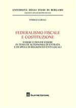 Federalismo fiscale e Costituzione. Essere e dover essere in tema di autonomia di entrata e di spesa di regioni ed enti locali