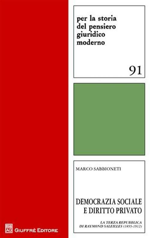 Democrazia sociale e diritto privato. La Terza Repubblica di Raymond Saleilles (1855-1912) - Marco Sabbioneti - copertina