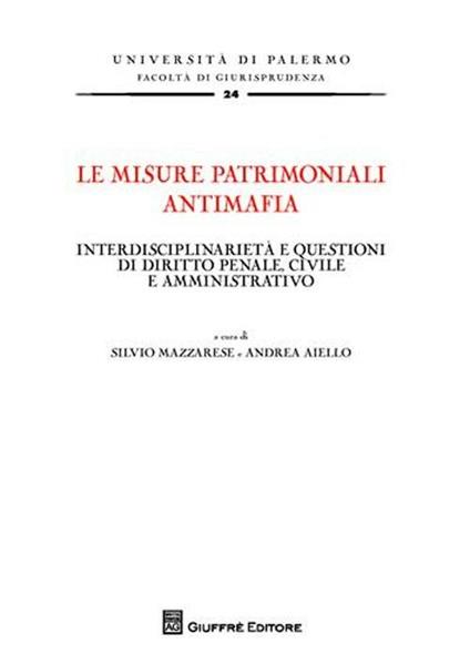 Le misure patrimoniali antimafia. Interdisciplinarietà e questioni di diritto penale, civile e amministrativo - copertina