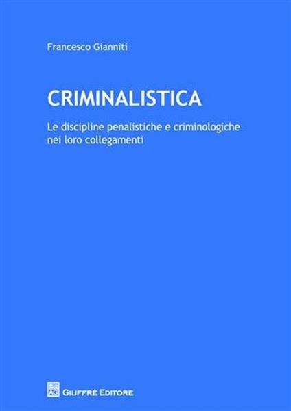 Criminalistica. Le discipline penalistiche e criminologiche nei loro collegamenti - Francesco Gianniti - copertina