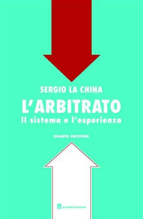 L' arbitrato. Il sistema e l'esperienza - Sergio La China - copertina