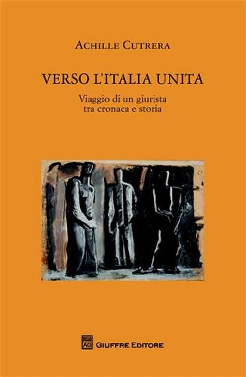 Verso l'Italia unita. Viaggio di un giurista tra cronaca e storia - Achille Cutrera - copertina