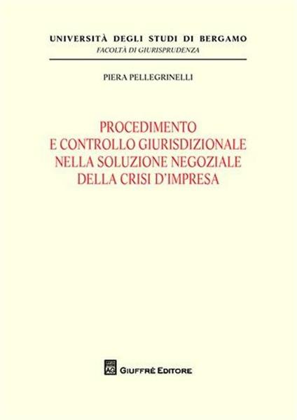 Procedimento e controllo giurisdizionale nella soluzione negoziale della crisi d'impresa - Piera Pellegrinelli - copertina
