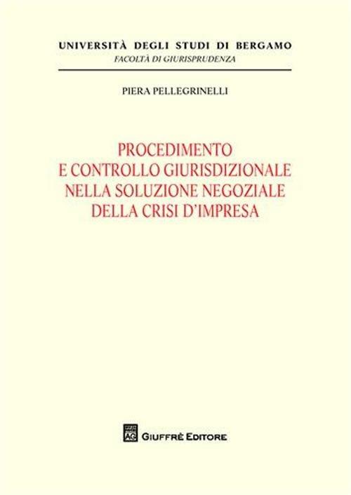 Procedimento e controllo giurisdizionale nella soluzione negoziale della crisi d'impresa - Piera Pellegrinelli - copertina