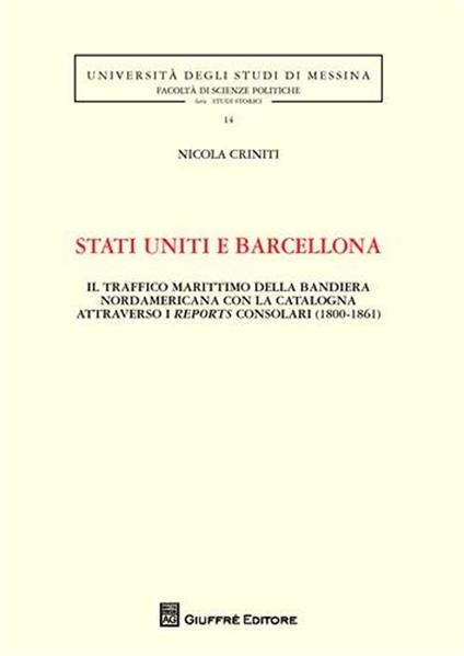 Stati Uniti e Barcellona. Il traffico marittimo della bandiera nordamericana con la Catalogna attraverso i reports consolari (1800-1861) - Nicola Criniti - copertina